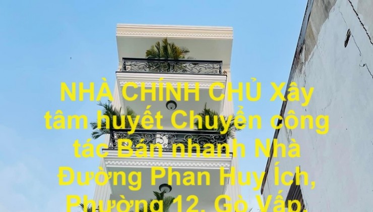 NHÀ CHÍNH CHỦ Xây tâm huyết Chuyển công tác Bán nhanh Nhà Đường Phan Huy Ích, Phường 12, Gò Vấp, HCM